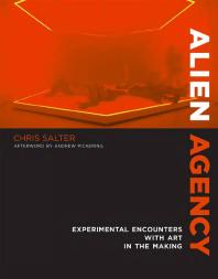Alien Agency Experimental Encounters With Art In The Making 1st Edition Chris Salter Andrew Pickering