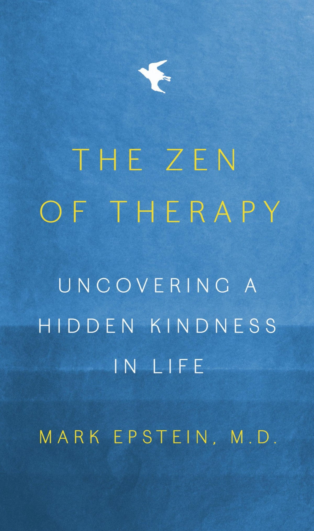 The Zen Of Therapy Uncovering A Hidden Kindness In Life Mark Epstein M D
