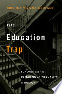 The Education Trap Schools And The Remaking Of Inequality In Boston Cristina Viviana Groeger