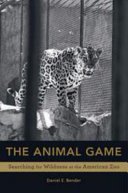 The Animal Game Searching For Wildness At The American Zoo Daniel E Bender