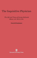 The Inquisitive Physician The Life And Times Of George Richards Minot Ab Md Dsc Francis M Rackemann