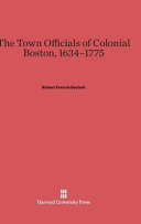 The Town Officials Of Colonial Boston 16341775 Robert Francis Seybolt