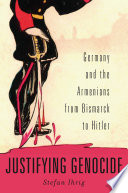 Justifying Genocide Germany And The Armenians From Bismarck To Hitler Stefan Ihrig