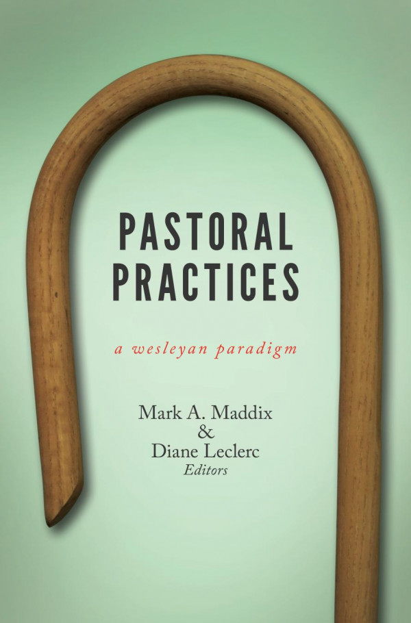 Pastoral Practices A Wesleyan Paradigm 1st Edition Diane Leclerc Mark Maddix
