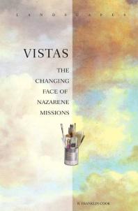 Vistas The Changing Face Of Nazarene Missions 1st Edition R Franklin Cook
