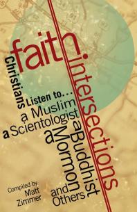 Faith Intersections Christians Listen Toa Muslim A Scientologist A Buddhist A Mormon And Others 1st Edition Matthew S Zimmer