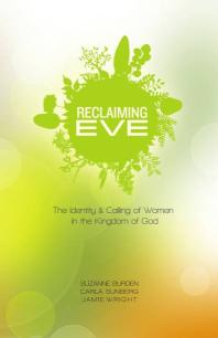 Reclaiming Eve The Identity And Calling Of Women In The Kingdom Of God 1st Edition Suzanne Burden Carla Sunberg Jamie Wright