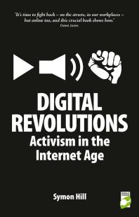 Digital Revolutions Activism In The Internet Age Symon Hill