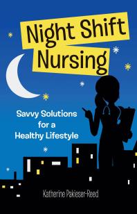 Night Shift Nursing Savvy Solutions For A Healthy Lifestyle Savvy Solutions For A Healthy Lifestyle 1st Edition Katherine Pakieserreed Sigma Theta Tau International Staff
