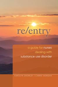 Reentry A Guide For Nurses Dealing With Substance Use Disorder A Guide For Nurses Dealing With Substance Use Disorder 1st Edition Karolyn Crowley Carrie Morgan Sigma Theta Tau International