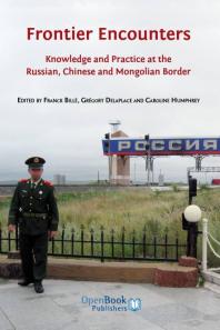 Frontier Encounters Knowledge And Practice At The Russian Chinese And Mongolian Border 1st Edition Franck Bill Grgory Delaplace Caroline Humphrey