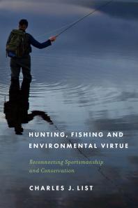 Hunting Fishing And Environmental Virtue Reconnecting Sportsmanship And Conservation Charles J List