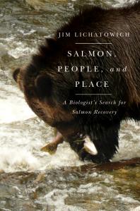Salmon People And Place A Biologists Search For Salmon Recovery Jim Lichatowich