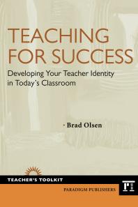 Teaching For Success Developing Your Teacher Identity In Todays Classroom Brad Olsen