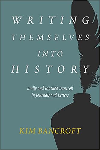 Writing Themselves Into History Emily And Matilda Bancroft In Journals And Letters Kim Bancroft