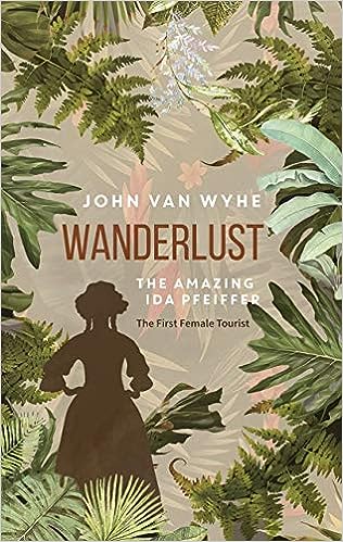 Wanderlust The Amazing Ida Pfeiffer The First Female Tourist John Van Wyhe
