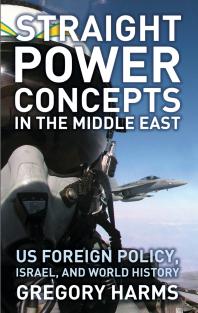 Straight Power Concepts In The Middle East Us Foreign Policy Israel And World History 1st Edition Gregory Harms