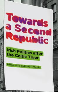 Towards A Second Republic Irish Politics After The Celtic Tiger 1st Edition Peadar Kirby Mary P Murphy