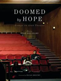 Doomed By Hope Essays On Arab Theatre 1st Edition Eyad Houssami Elias Khoury Elias Khoury