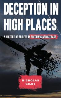 Deception In High Places A History Of Bribery In Britains Arms Trade 1st Edition Nicholas Gilby