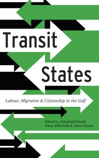 Transit States Labour Migration And Citizenship In The Gulf Omar Alshehabi Adam Hanieh Abdulhadi Khalaf