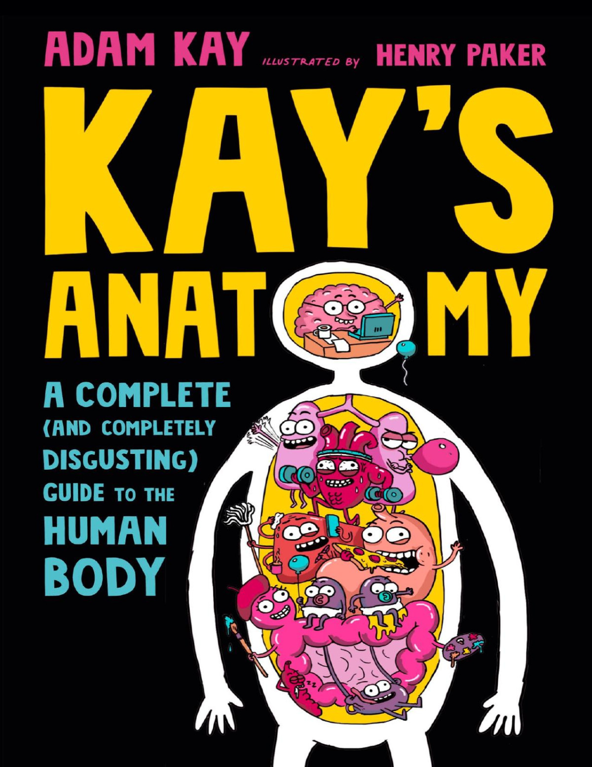 Kays Anatomy A Complete And Completely Disgusting Guide To The Human Body 1 Adam Kay
