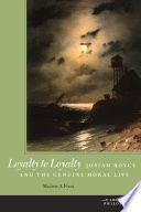 Loyalty To Loyaltyjosiah Royce And The Genuine Moral Life Mathew A Foust
