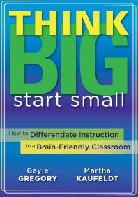 Think Big Start Small How To Differentiate Instruction In A Brainfriendly Classroom 1st Edition Gayle Gregory Martha Kaufeldt