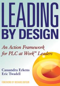 Leading By Design An Action Framework For Plc At Work Leaders 1st Edition Cassandra Erkens Eric Twadell
