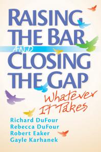 Raising The Bar And Closing The Gap Whatever It Takes 1st Edition Richard Dufour Rebecca Dufour