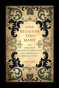One Religion Too Many The Religiously Comparative Reflections Of A Comparatively Religious Hindu 1st Edition Arvind Sharma