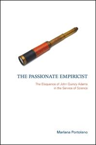 The Passionate Empiricist The Eloquence Of John Quincy Adams In The Service Of Science 1st Edition Marlana Portolano