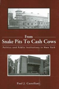 From Snake Pits To Cash Cows Politics And Public Institutions In New York 1st Edition Paul J Castellani