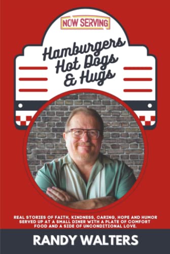 Hamburgers Hot Dogs And Hugs Real Stories Of Faith Kindness Caring Hope And Humor Served Up Randy Walters