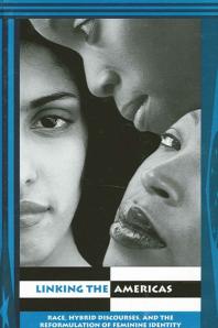 Linking The Americas Race Hybrid Discourses And The Reformulation Of Feminine Identity 1st Edition Lesley Feracho