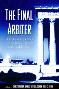 The Final Arbiter The Consequences Of Bush V Gore For Law And Politics 1st Edition Christopher P Banks David B Cohen John C Green