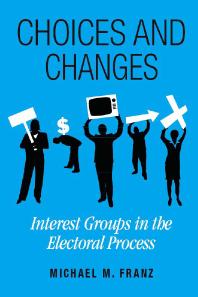 Choices And Changes Interest Groups In The Electoral Process 1st Edition Michael M Franz