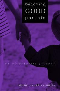 Becoming Good Parents An Existential Journey 1st Edition Mufid James Hannush