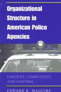 Organizational Structure In American Police Agencies Context Complexity And Control 1st Edition Edward R Maguire