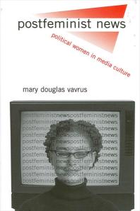 Postfeminist News Political Women In Media Culture 1st Edition Mary Douglas Vavrus
