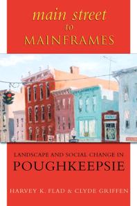 Main Street To Mainframes Landscape And Social Change In Poughkeepsie 1st Edition Harvey K Flad Clyde C Griffen
