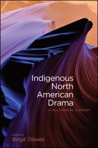 Indigenous North American Drama A Multivocal History 1st Edition Birgit Dwes
