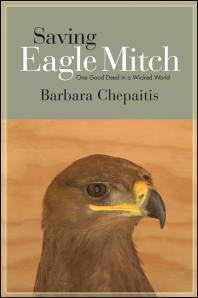Saving Eagle Mitch One Good Deed In A Wicked World 1st Edition Barbara Chepaitis