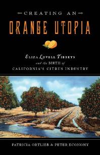 Creating An Orange Utopia Eliza Lovell Tibbetts And The Birth Of Californias Citrus Industry Patricia Ortlieb Peter Economy