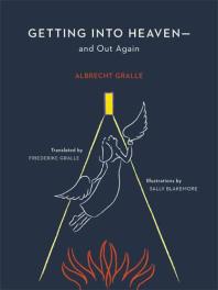 Getting Into Heavenand Out Again Albrecht H Gralle Friederike Gralle Sally Blakemore
