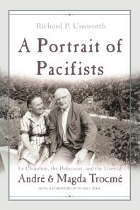 A Portrait Of Pacifists Le Chambon The Holocaust And The Lives Of Andr And Magda Trocm Richard P Unsworth