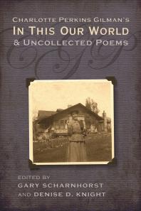 Charlotte Perkins Gilmans In This Our World And Uncollected Poems Gary Scharnhorst Denise D Knight Denise D Knight