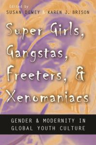 Super Girls Gangstas Freeters And Xenomaniacs Gender And Modernity In Global Youth Culture Susan Dewey Karen J Brison