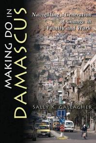 Making Do In Damascus Navigating A Generation Of Change In Family And Work Sally K Gallagher