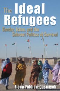The Ideal Refugees Gender Islam And The Sahrawi Politics Of Survival Elena Fiddianqasmiyeh